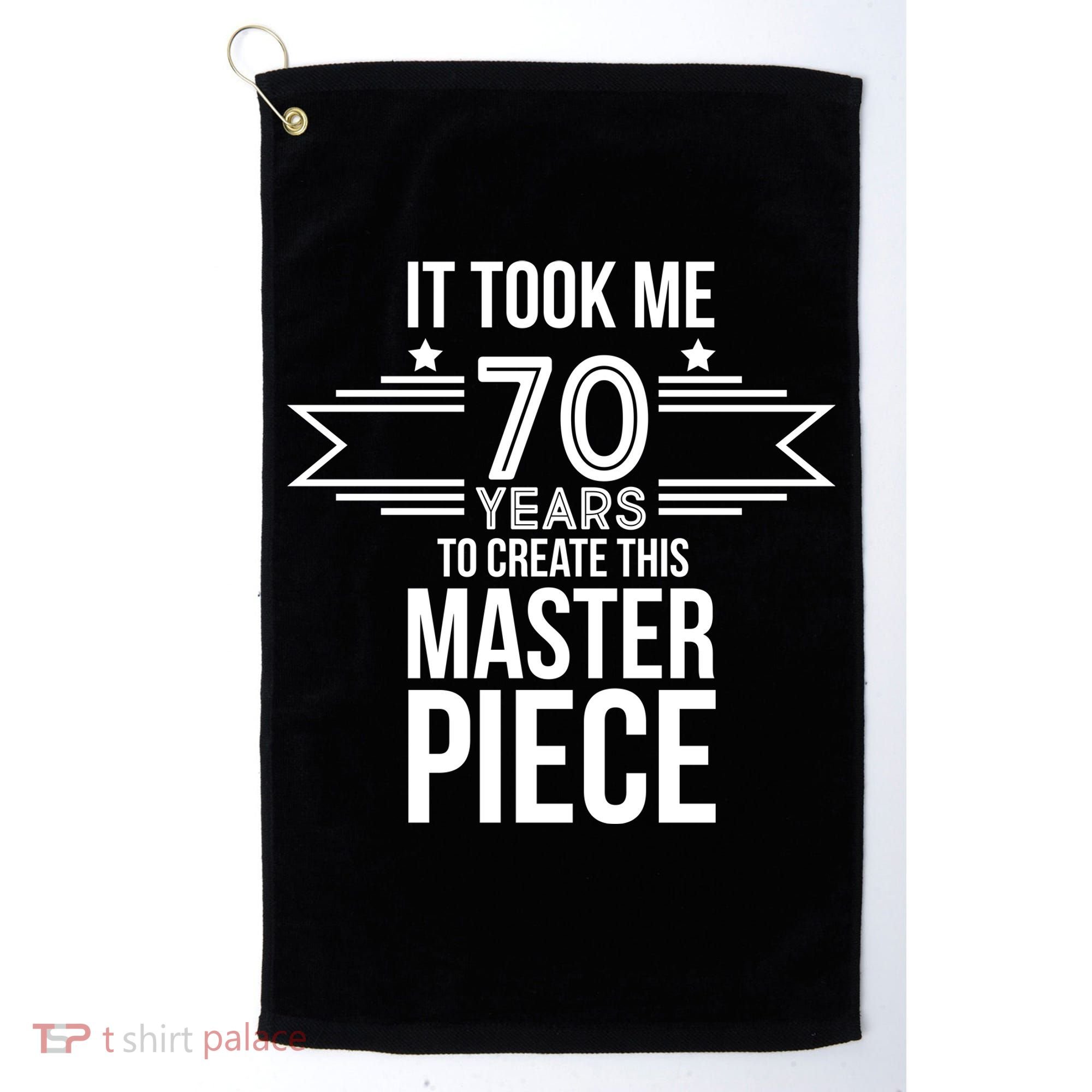 It Took Me 70 Years To Create This Masterpiece 70th Birthday Golf Towel