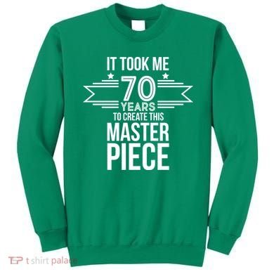 It Took Me 70 Years To Create This Masterpiece 70th Birthday Sweatshirt