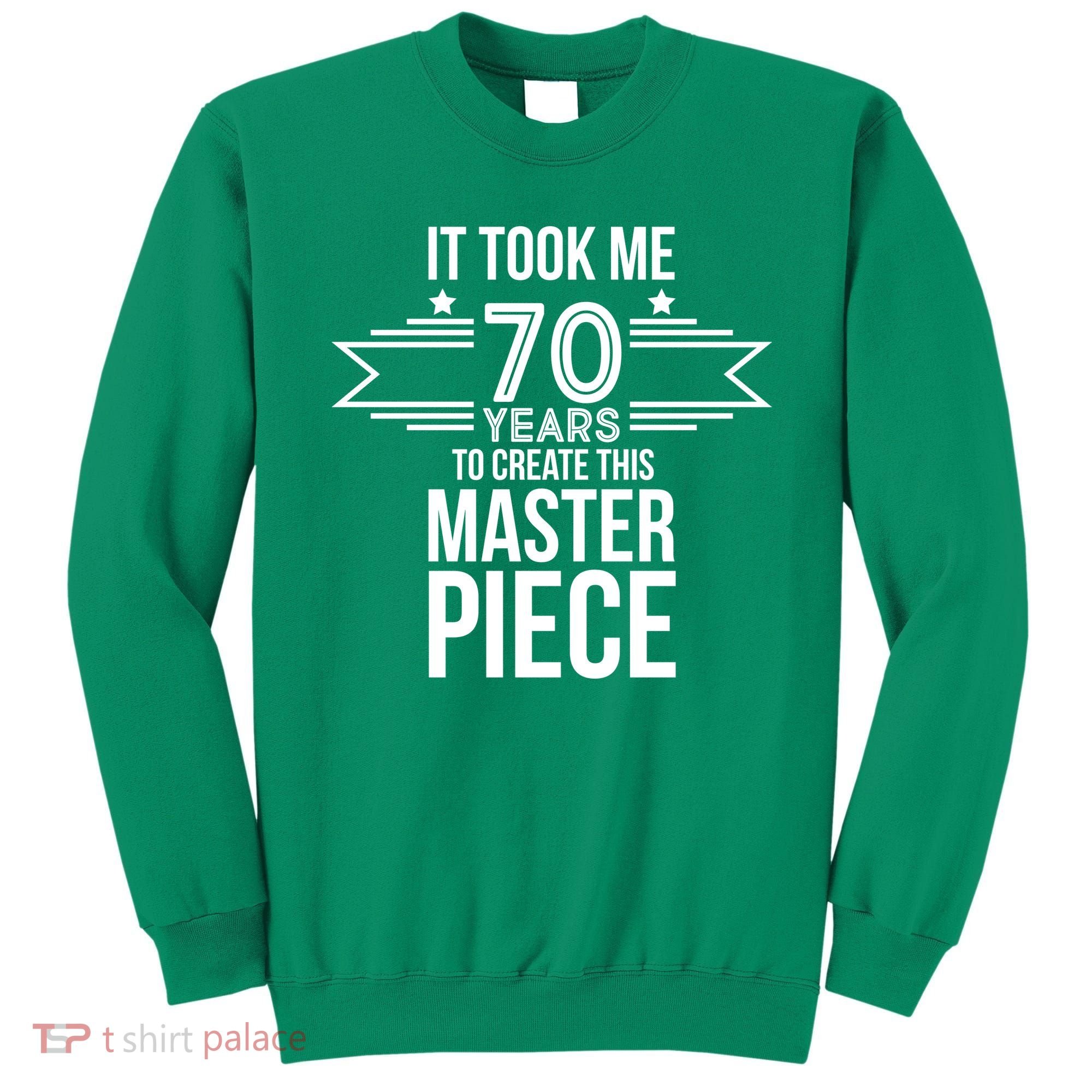 It Took Me 70 Years To Create This Masterpiece 70th Birthday Sweatshirt