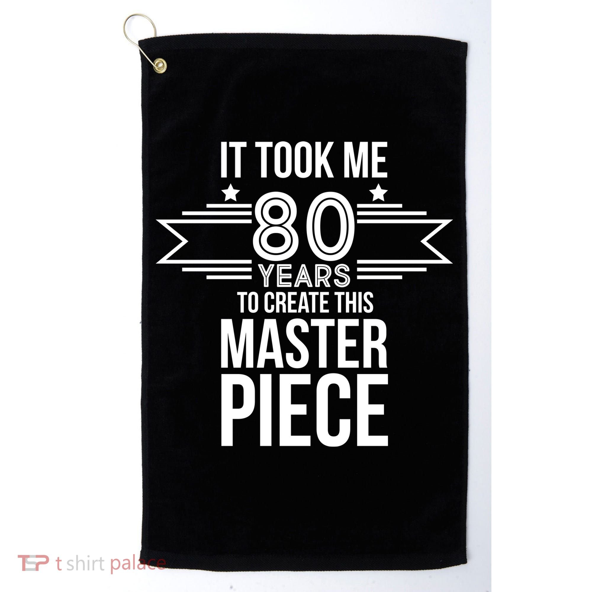 It Took Me 80 Years To Create This Masterpiece 80th Birthday Golf Towel