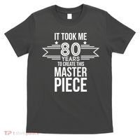 It Took Me 80 Years To Create This Masterpiece 80th Birthday T-Shirt thumb 0