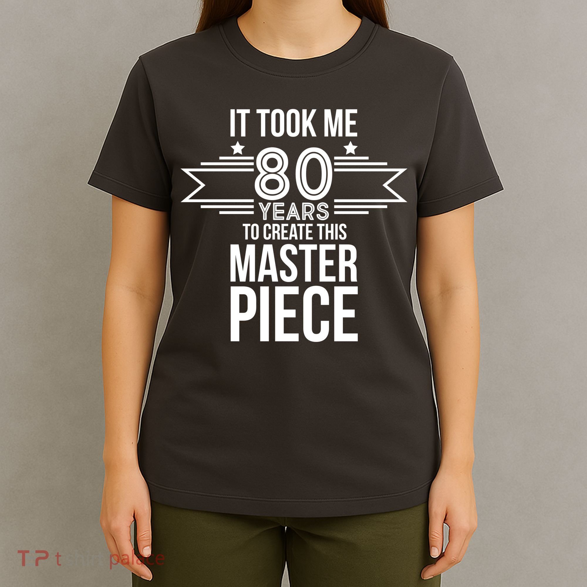 It Took Me 80 Years To Create This Masterpiece 80th Birthday T-Shirt