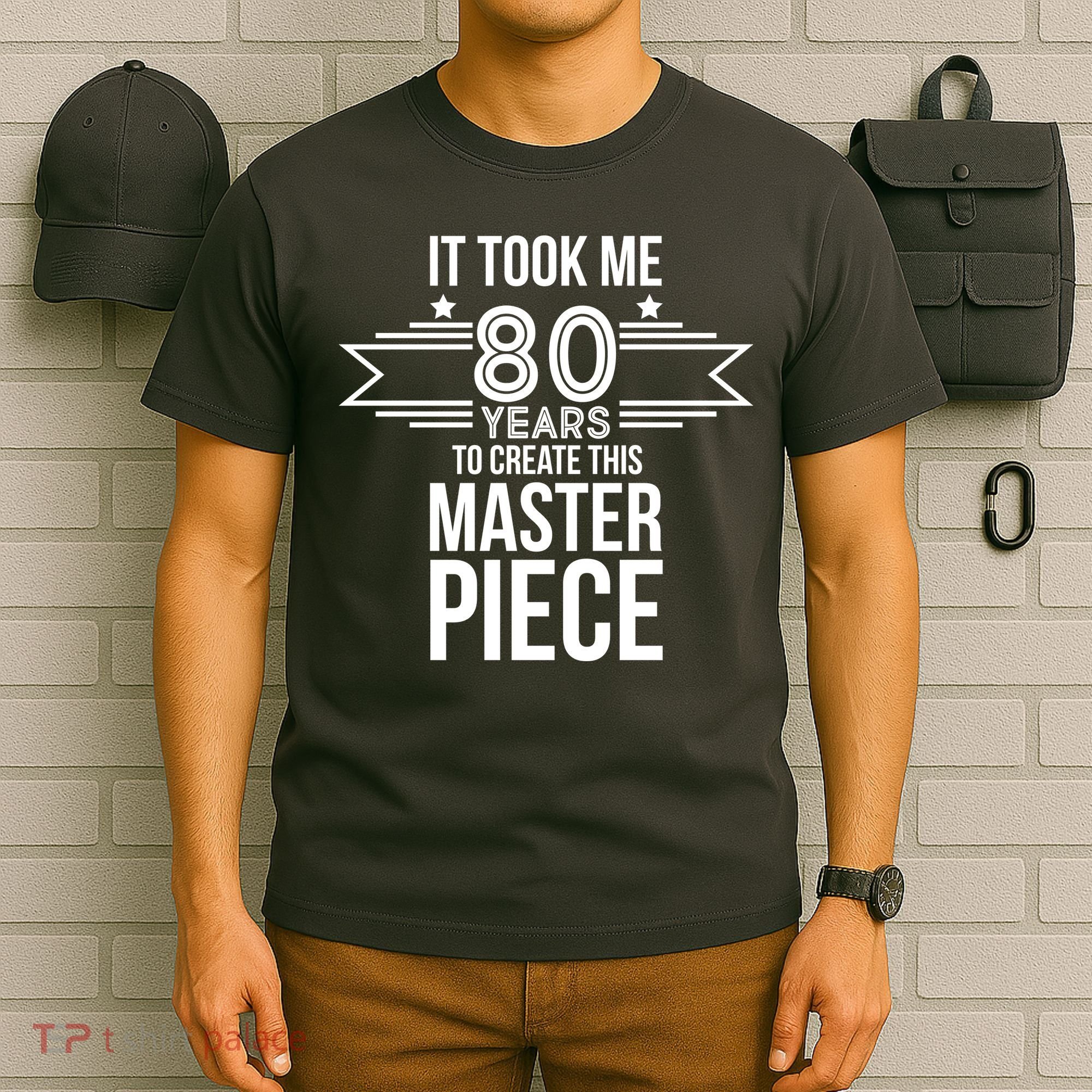 It Took Me 80 Years To Create This Masterpiece 80th Birthday T-Shirt