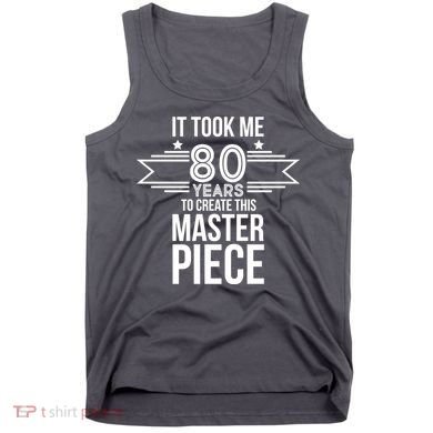 It Took Me 80 Years To Create This Masterpiece 80th Birthday Tank Top