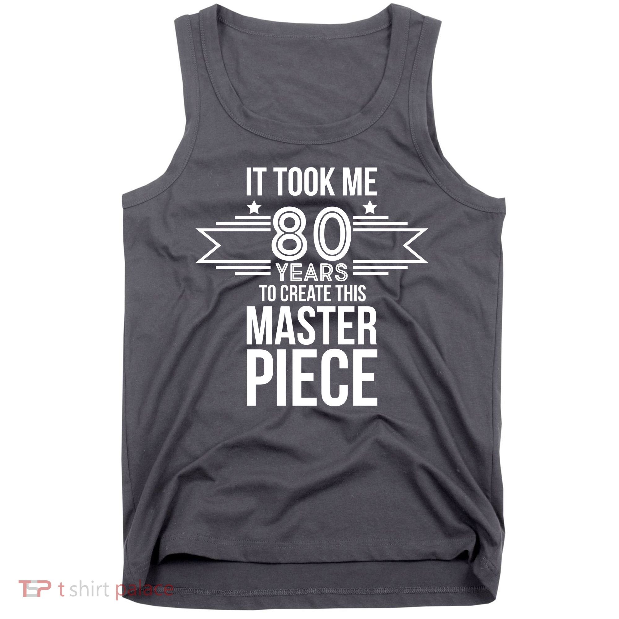 It Took Me 80 Years To Create This Masterpiece 80th Birthday Tank Top