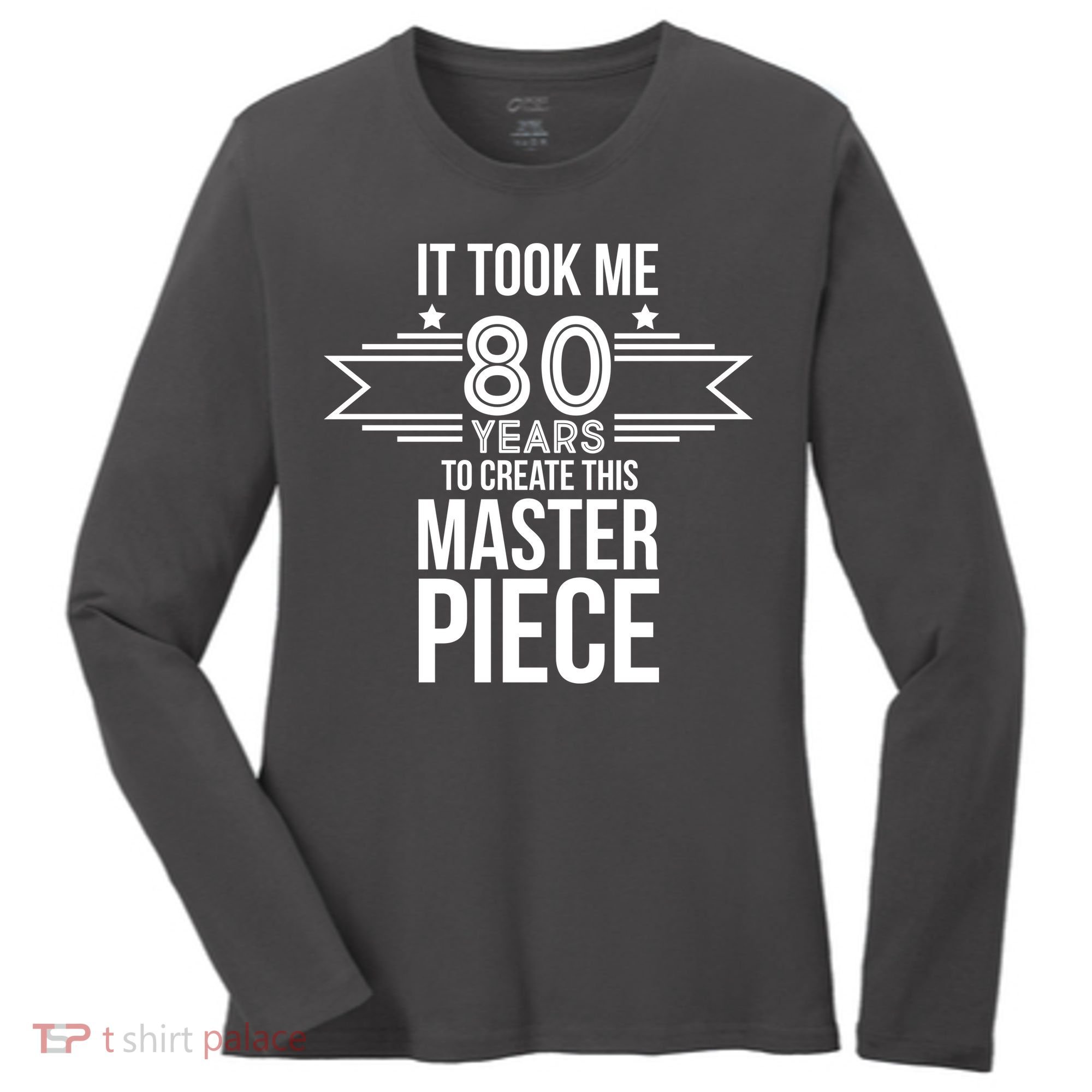 It Took Me 80 Years To Create This Masterpiece 80th Birthday Women's Long Sleeve Shirt