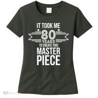 It Took Me 80 Years To Create This Masterpiece 80th Birthday Women's T-Shirt thumb 0