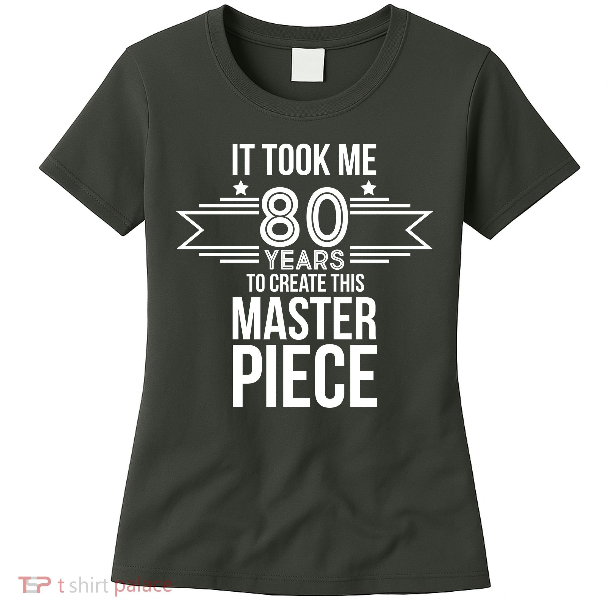 It Took Me 80 Years To Create This Masterpiece 80th Birthday Women's T-Shirt