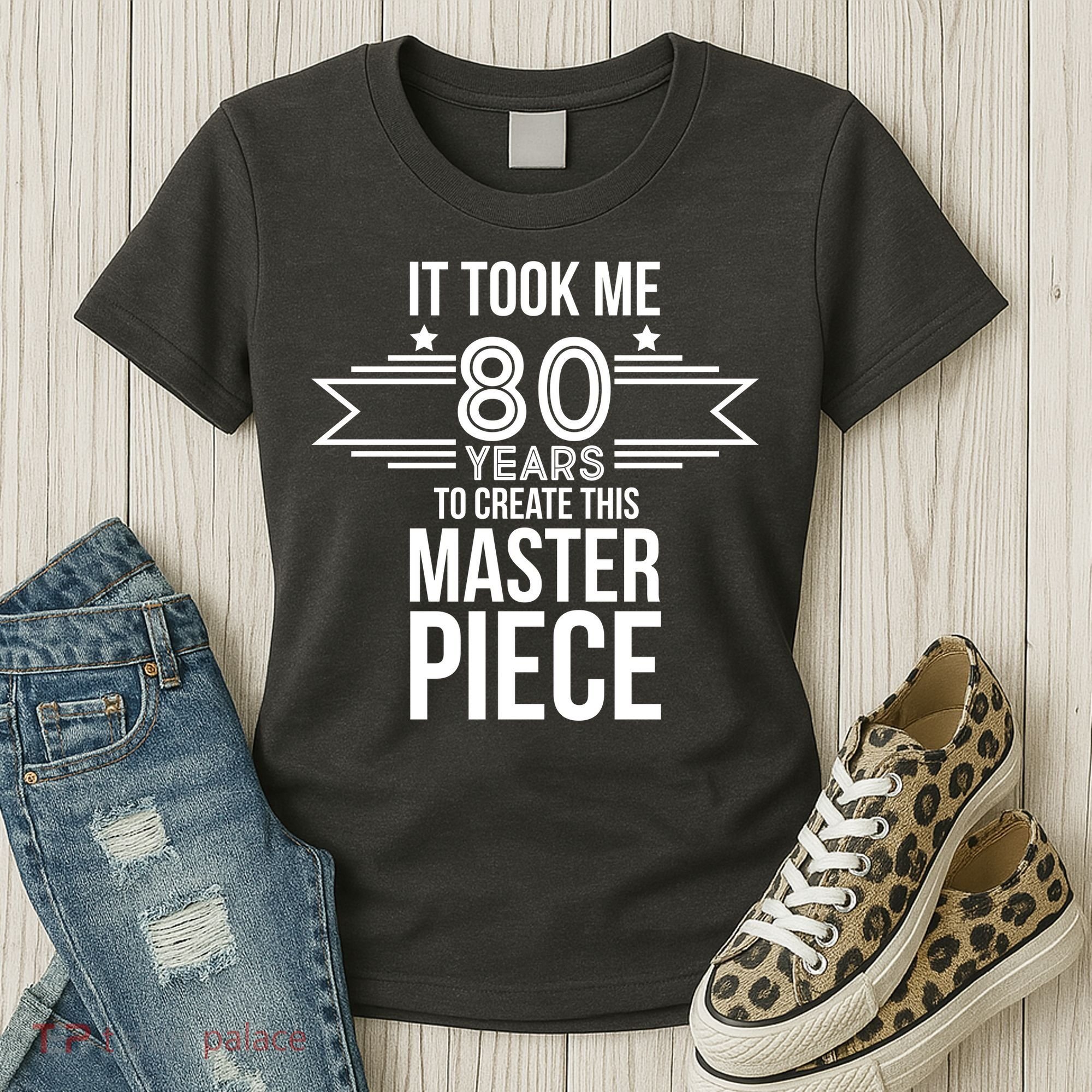 It Took Me 80 Years To Create This Masterpiece 80th Birthday Women's T-Shirt