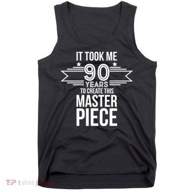 It Took Me 90 Years To Create This Masterpiece 90th Birthday Tank Top