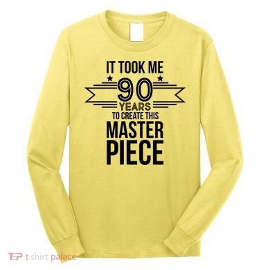 It Took Me 90 Years To Create This Masterpiece 90th Birthday Long Sleeve Shirt