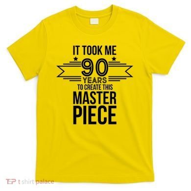 It Took Me 90 Years To Create This Masterpiece 90th Birthday T-Shirt