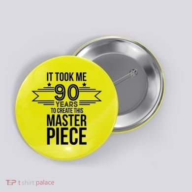 It Took Me 90 Years To Create This Masterpiece 90th Birthday Button