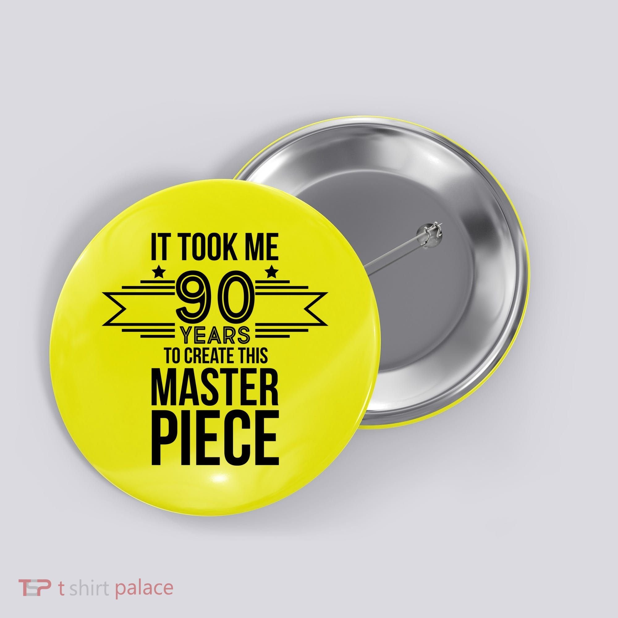 It Took Me 90 Years To Create This Masterpiece 90th Birthday Button
