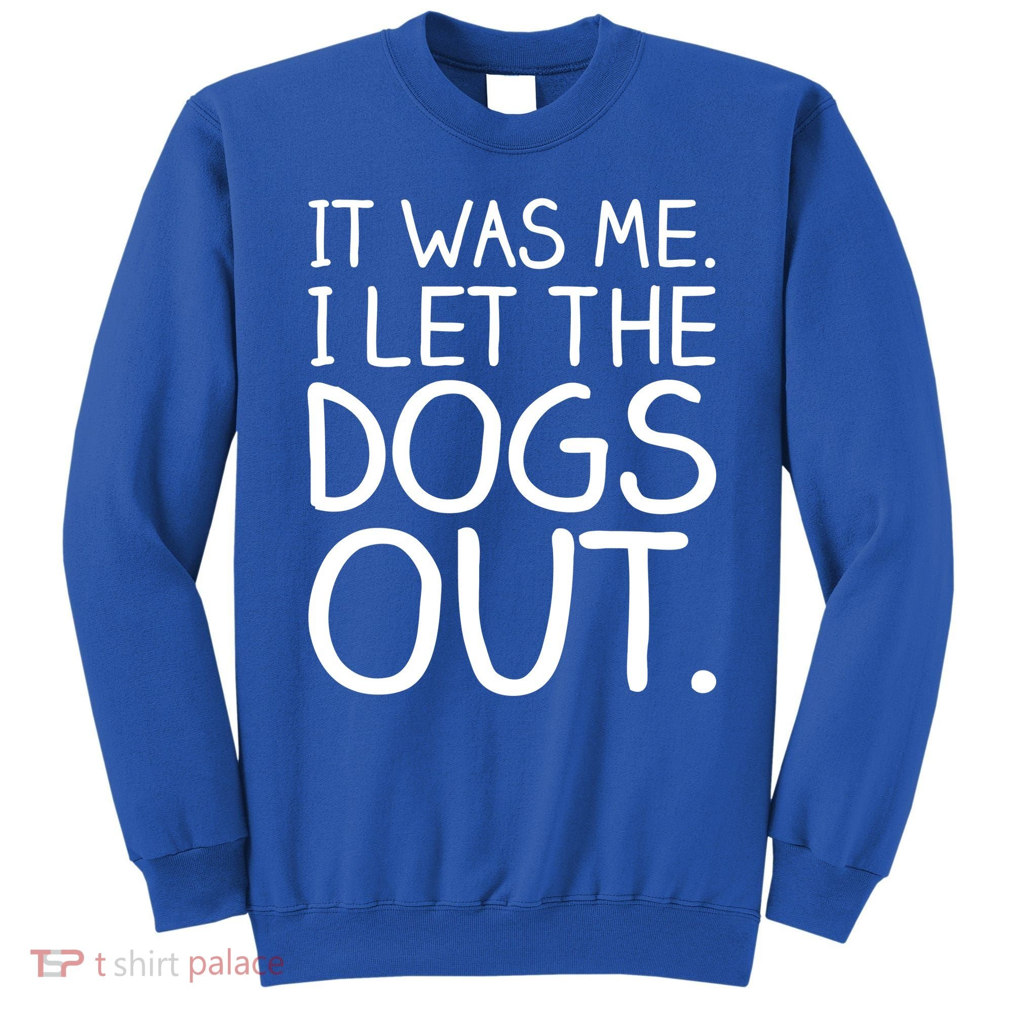 It Was Me I Let The Dogs Out Funny Hilarious Sweatshirt