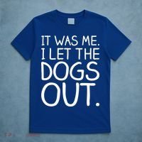 It Was Me I Let The Dogs Out Funny Hilarious T-Shirt thumb 5