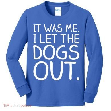 It Was Me I Let The Dogs Out Funny Hilarious Kids Long Sleeve Shirt