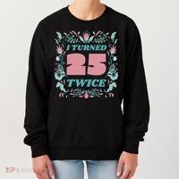 I Turned 25 Twice 50th Birthday Gift Women's Sweatshirt thumb 0