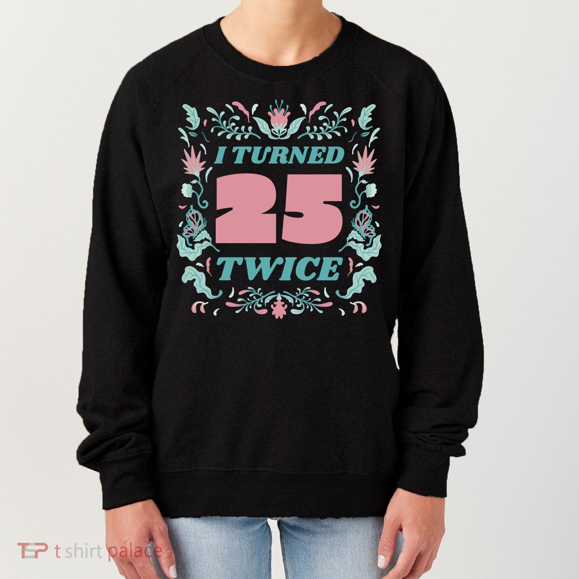 I Turned 25 Twice 50th Birthday Gift Women's Sweatshirt