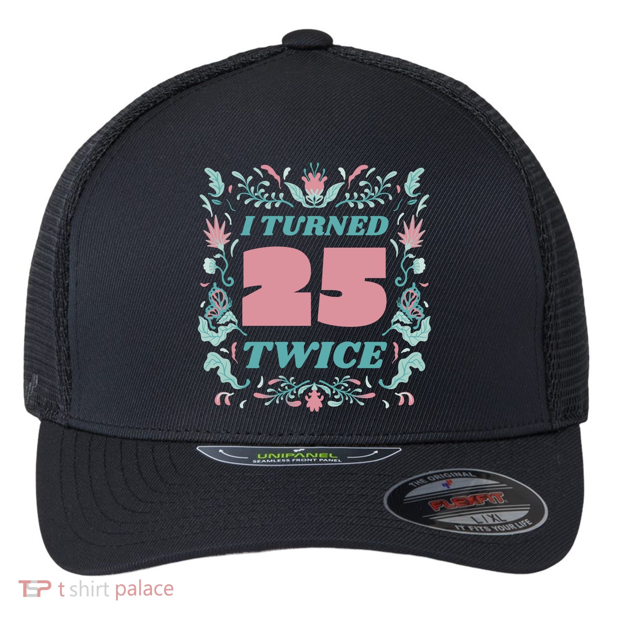 I Turned 25 Twice 50th Birthday Gift Flexfit Unipanel Trucker Cap