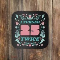 I Turned 25 Twice 50th Birthday Gift Coaster thumb 0