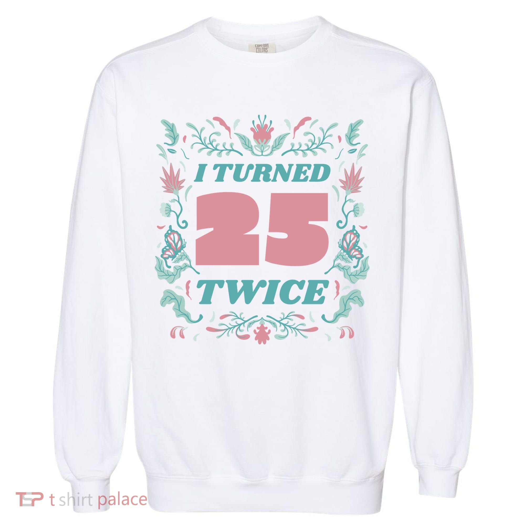 I Turned 25 Twice 50th Birthday Gift Garment-Dyed Sweatshirt