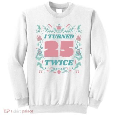 I Turned 25 Twice 50th Birthday Gift Sweatshirt
