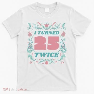 I Turned 25 Twice 50th Birthday Gift T-Shirt