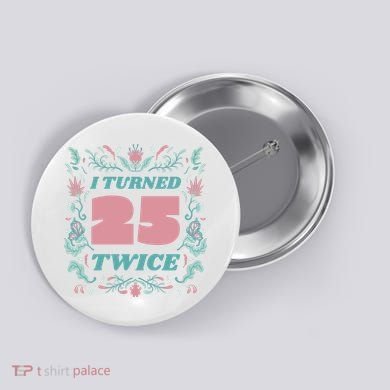 I Turned 25 Twice 50th Birthday Gift Button