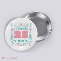 I Turned 25 Twice 50th Birthday Gift Button thumb 0