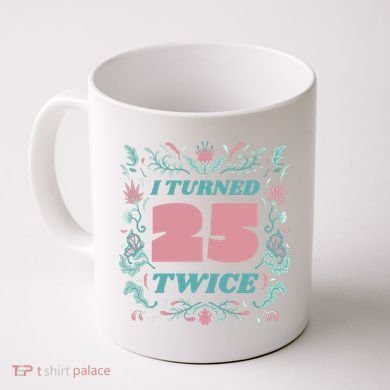 I Turned 25 Twice 50th Birthday Gift Coffee Mug