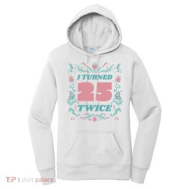 I Turned 25 Twice 50th Birthday Gift Women's Hoodie