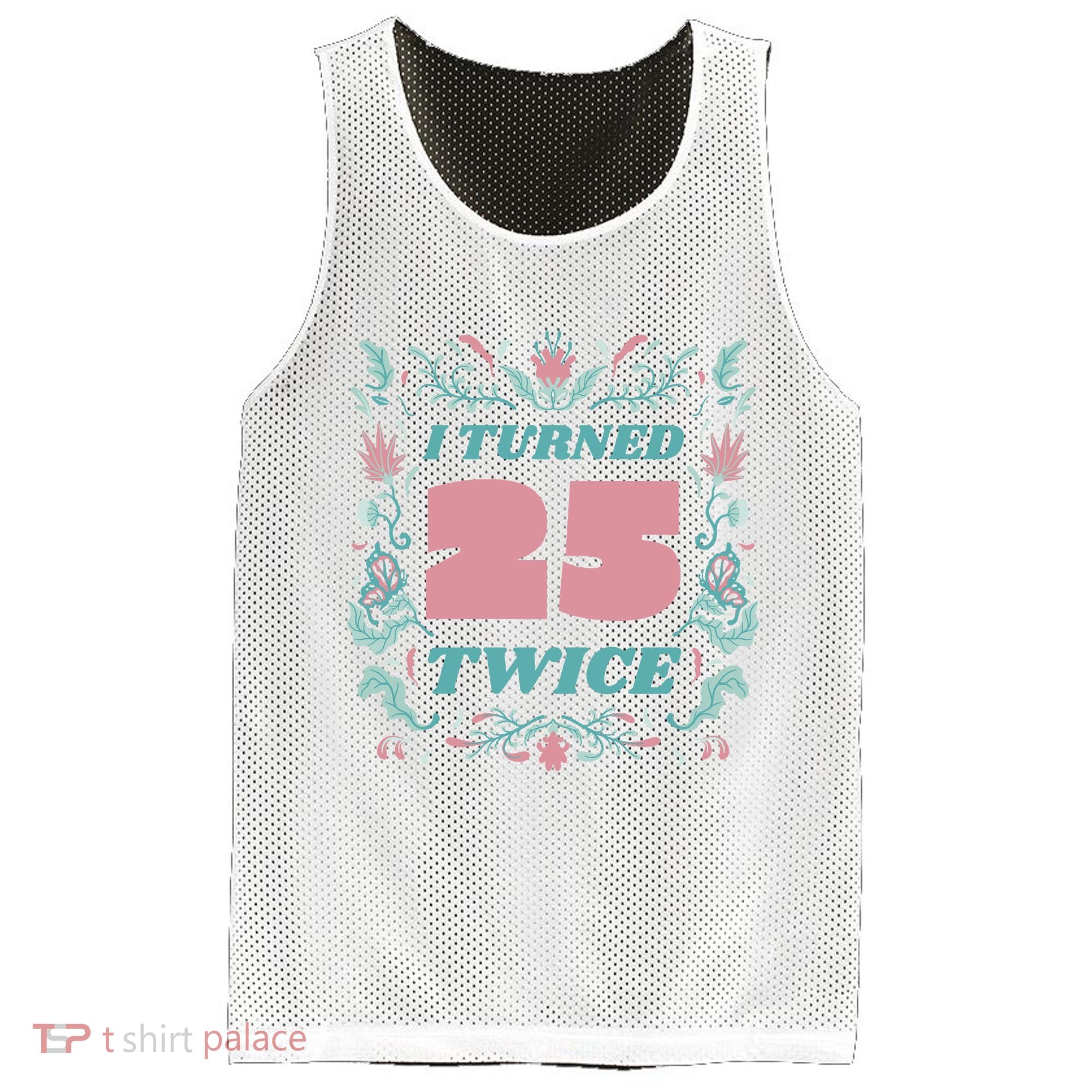 I Turned 25 Twice 50th Birthday Gift Mesh Reversible Basketball Jersey Tank