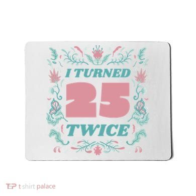 I Turned 25 Twice 50th Birthday Gift Mousepad
