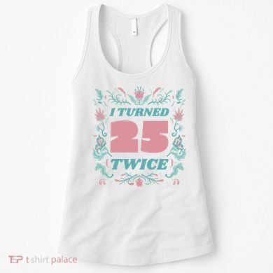 I Turned 25 Twice 50th Birthday Gift Women's Tank Top