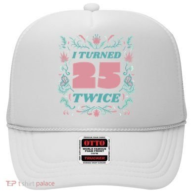 I Turned 25 Twice 50th Birthday Gift Hat