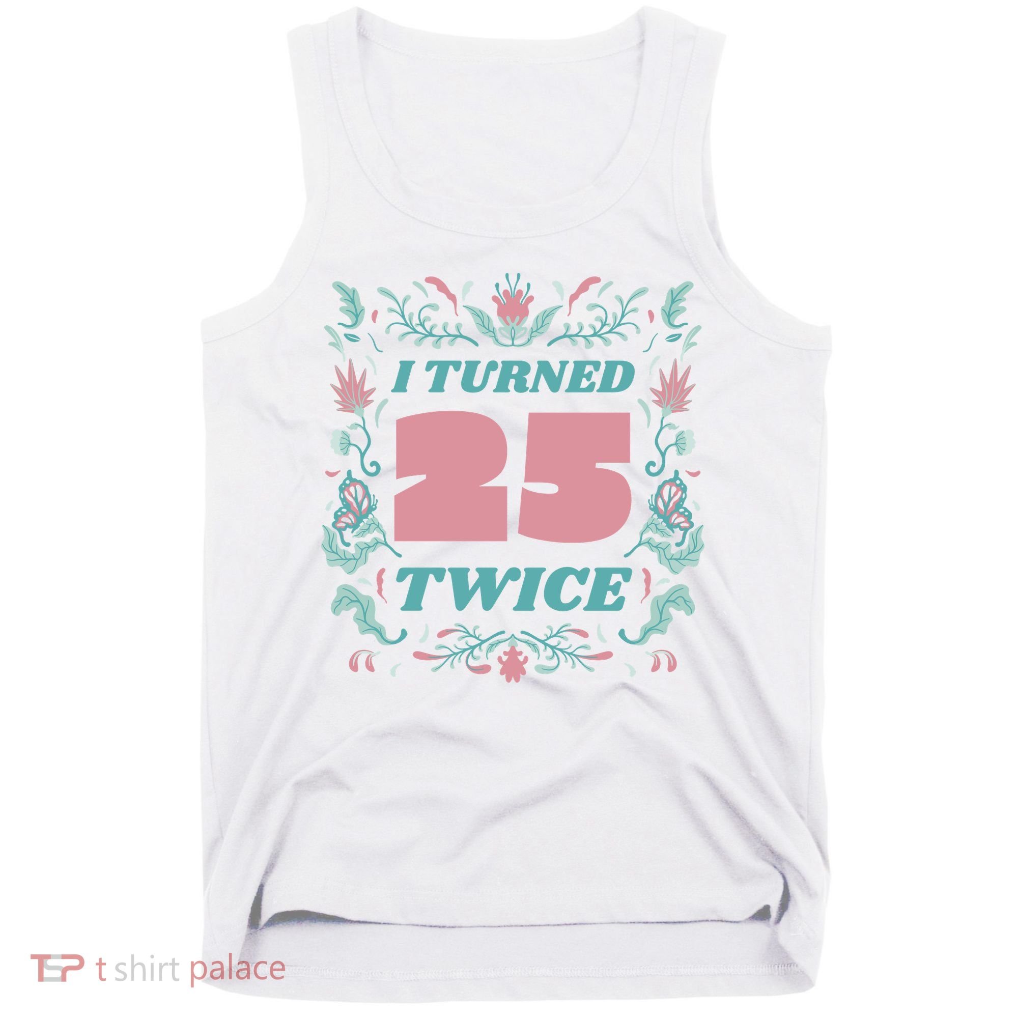 I Turned 25 Twice 50th Birthday Gift Tank Top
