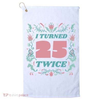 I Turned 25 Twice 50th Birthday Gift Golf Towel