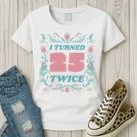 I Turned 25 Twice 50th Birthday Gift Women's T-Shirt thumb 3