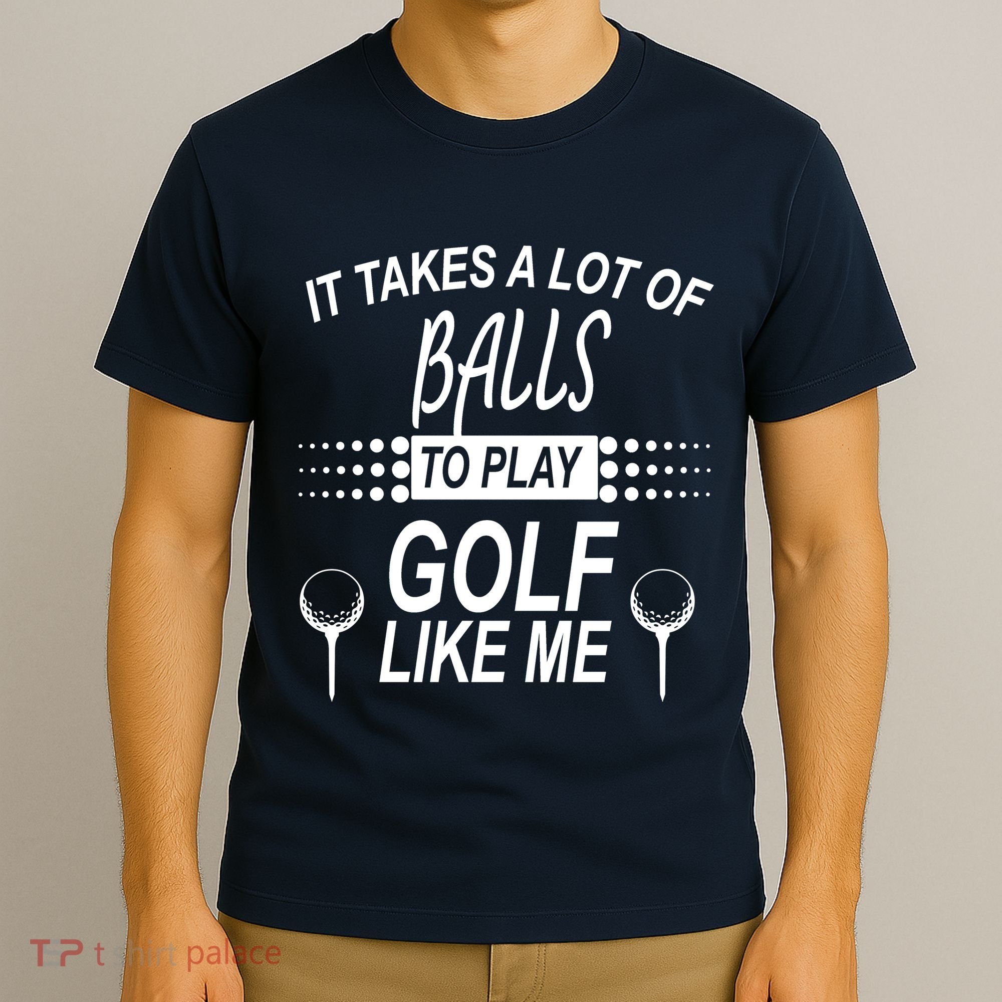 It Takes A Lot Of Balls To Play Golf Like Me T-Shirt