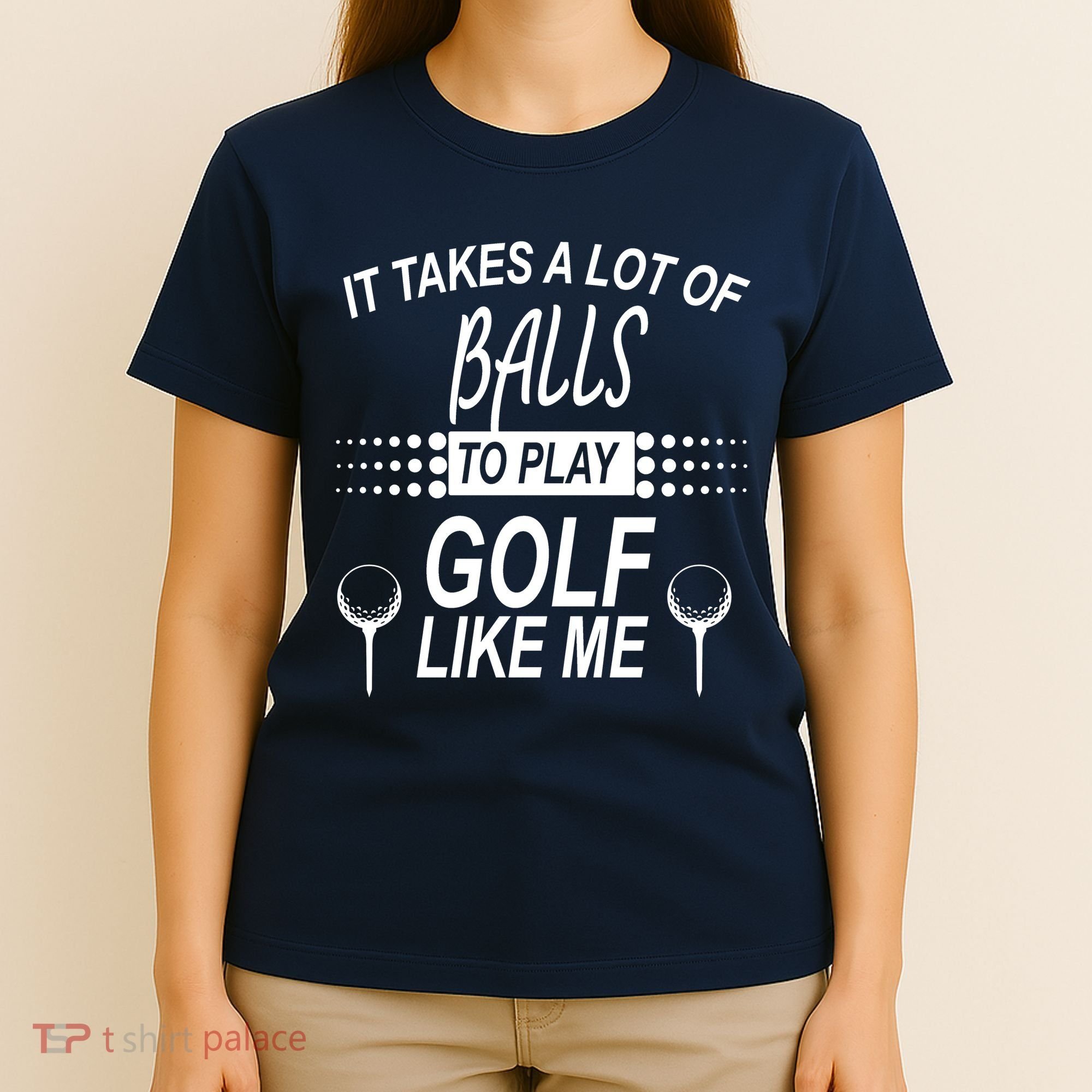 It Takes A Lot Of Balls To Play Golf Like Me T-Shirt