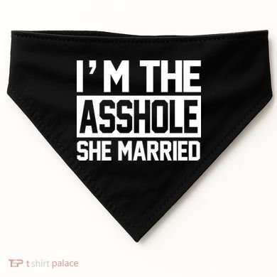 I'm The Asshole She Married USA-Made Doggie Bandana