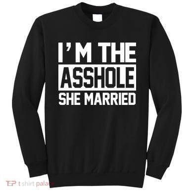 I'm The Asshole She Married Sweatshirt
