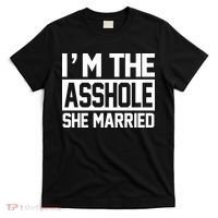 I'm The Asshole She Married T-Shirt thumb 0