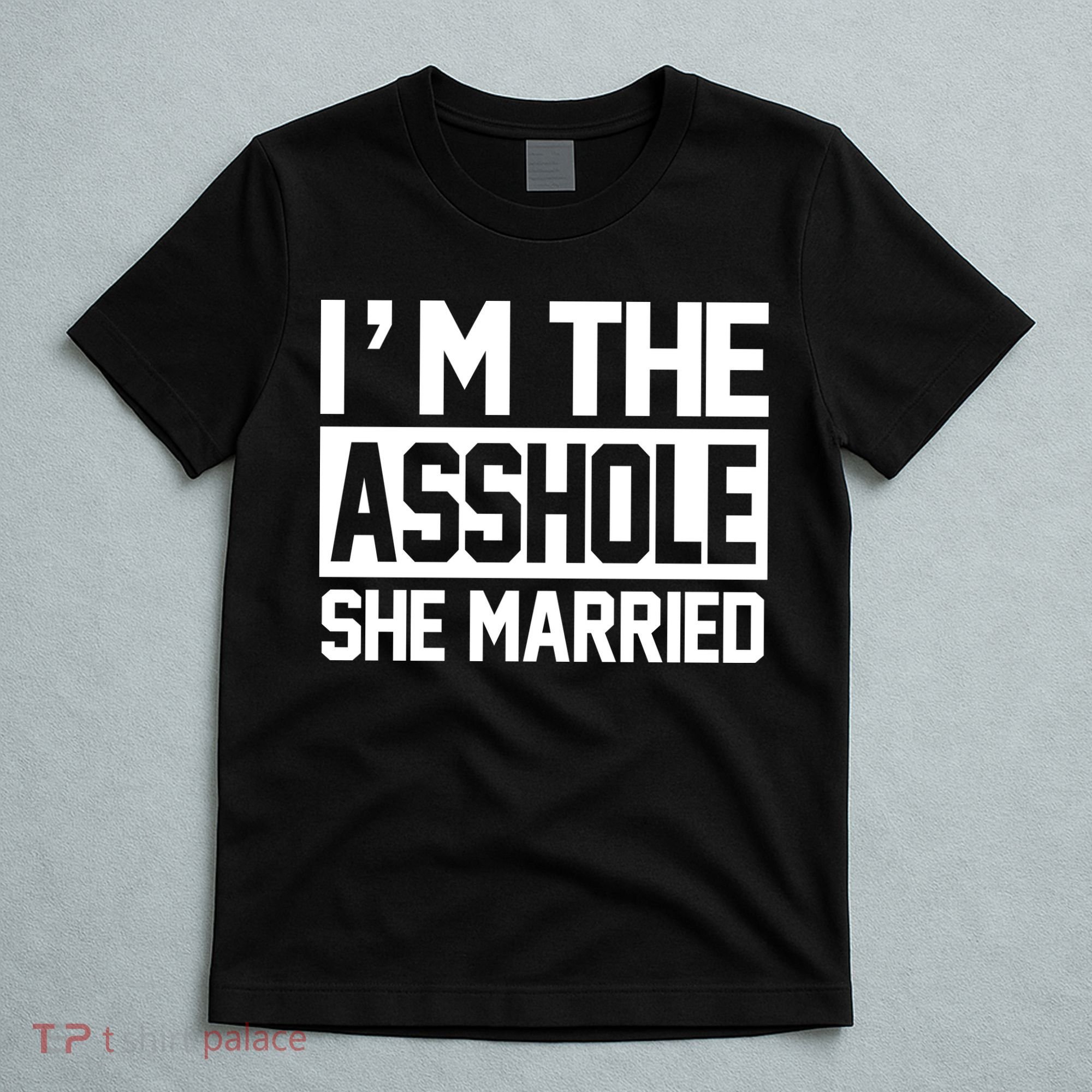 I'm The Asshole She Married T-Shirt