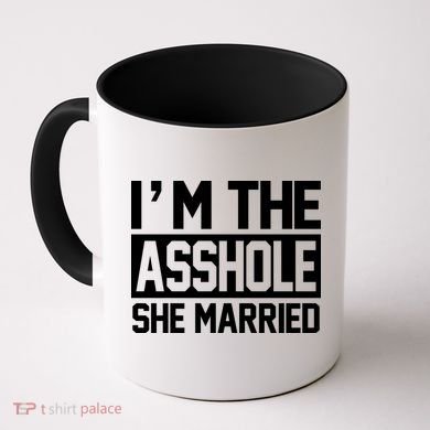 I'm The Asshole She Married Coffee Mug