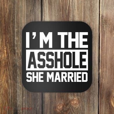 I'm The Asshole She Married Coaster
