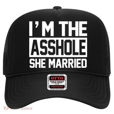 I'm The Asshole She Married Hat