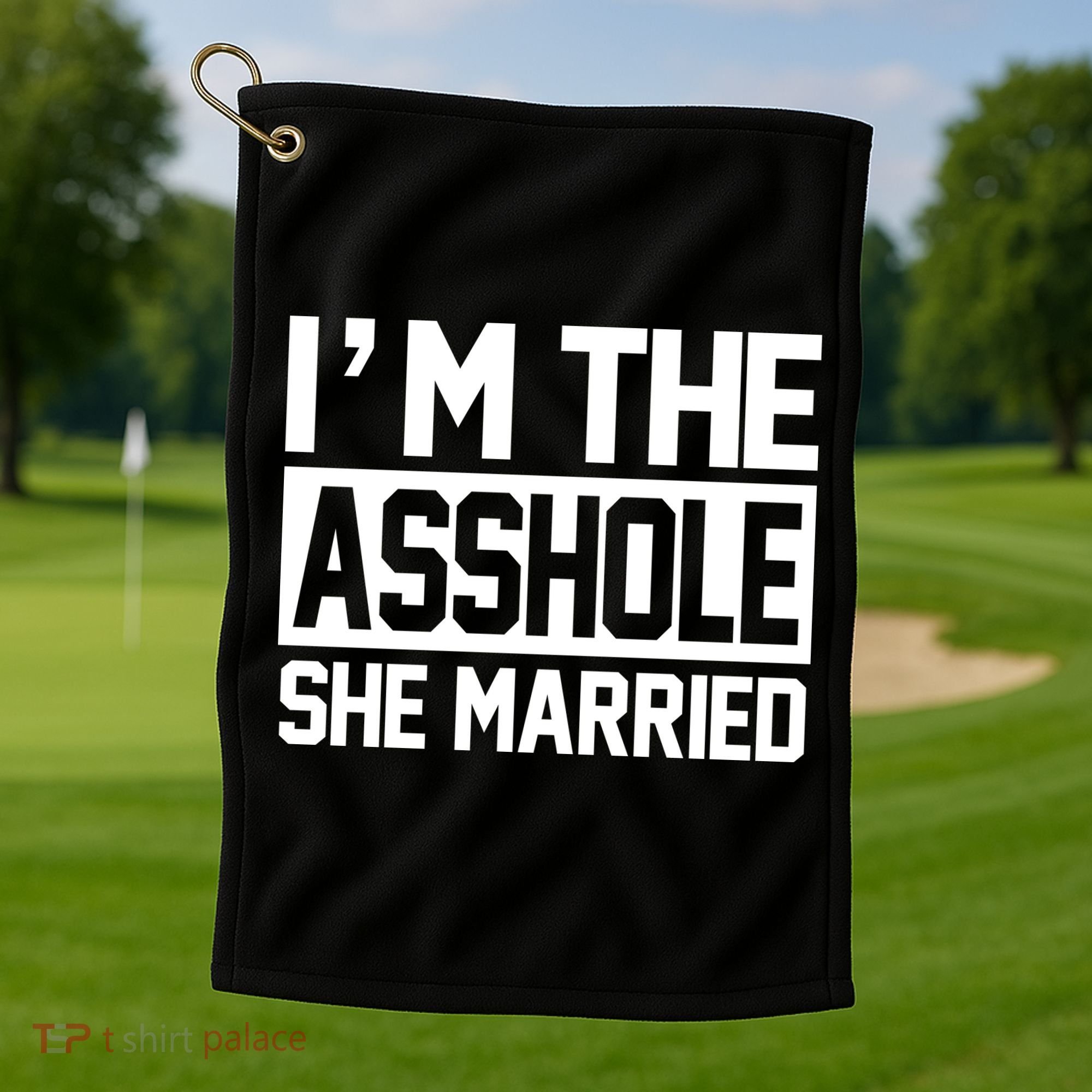 I'm The Asshole She Married Golf Towel
