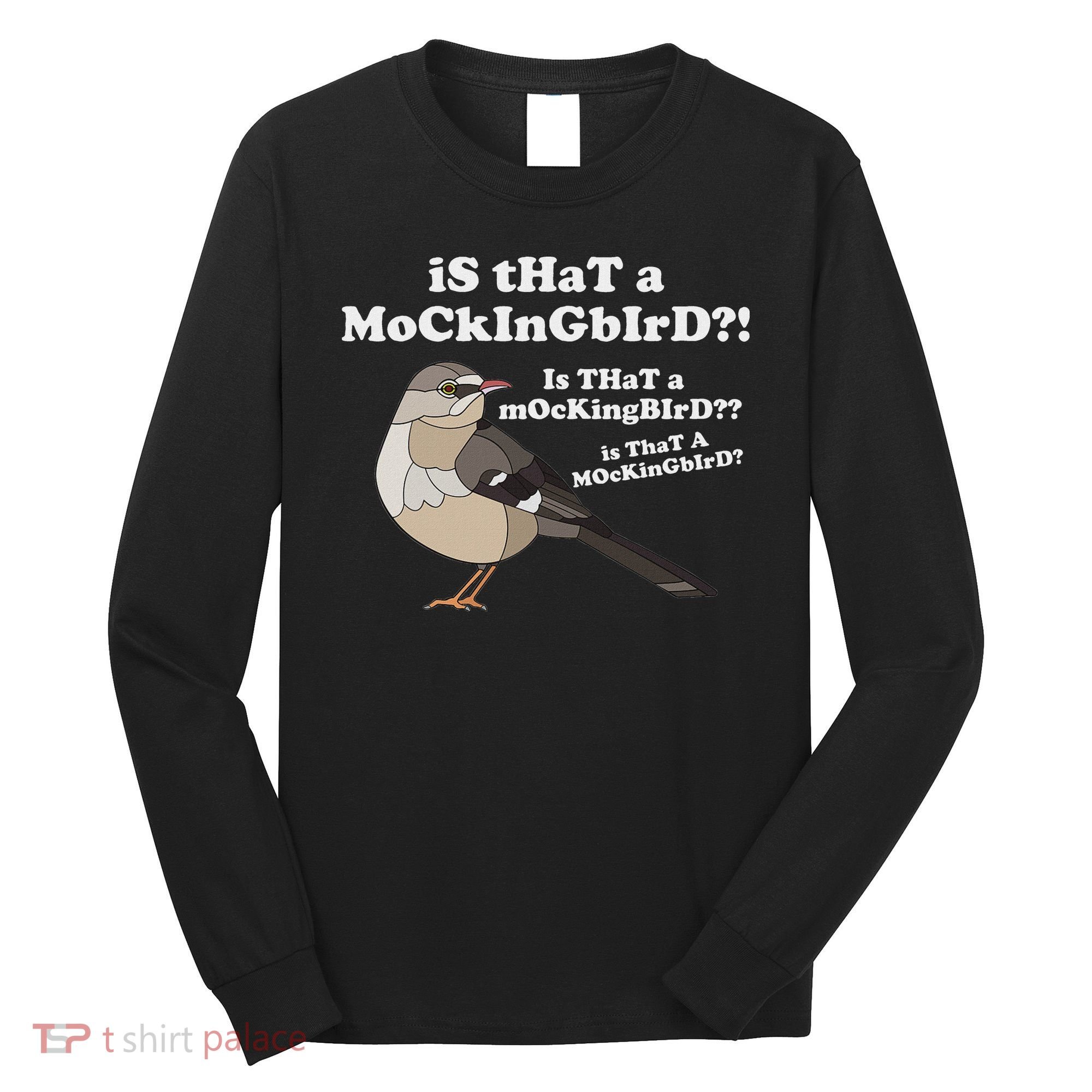 Is That A Mockingbird Funny Mockingbird Meme Long Sleeve Shirt